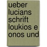 Ueber Lucians Schrift Loukios E Onos Und by Erwin Rohde