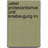 Ueber Protestantismus Und Kniebeugung Im by Friedrich Wilhelm Von Thiersch