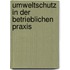 Umweltschutz in der betrieblichen Praxis