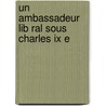 Un Ambassadeur Lib Ral Sous Charles Ix E door Edouard Fr?my