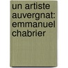 Un Artiste Auvergnat: Emmanuel Chabrier by J. Desaymard