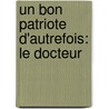 Un Bon Patriote D'Autrefois: Le Docteur door Auguste Gosselin