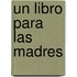 Un Libro Para Las Madres
