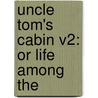 Uncle Tom's Cabin V2: Or Life Among The by Unknown