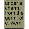 Under A Charm, From The Germ. Of E. Wern by Elisabeth Buerstenbinder