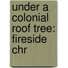 Under A Colonial Roof Tree: Fireside Chr by Unknown
