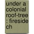 Under A Colonial Roof-Tree : Fireside Ch