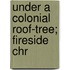 Under A Colonial Roof-Tree; Fireside Chr
