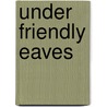 Under Friendly Eaves door Olive E. Dana