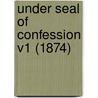 Under Seal Of Confession V1 (1874) by Unknown