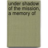 Under Shadow Of The Mission, A Memory Of by L. Studdiford McChesney