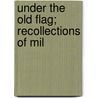 Under The Old Flag; Recollections Of Mil by James Harrison Wilson