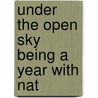 Under The Open Sky Being A Year With Nat by Samuel Christian Schmucker