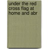 Under The Red Cross Flag At Home And Abr door Onbekend