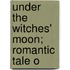 Under The Witches' Moon; Romantic Tale O