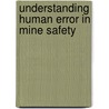 Understanding Human Error In Mine Safety by Tim Horberry