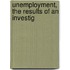 Unemployment, The Results Of An Investig