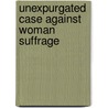 Unexpurgated Case Against Woman Suffrage door Almroth Wright