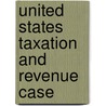 United States Taxation And Revenue Case door Books Llc