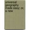 Universal Geography Made Easy; Or, A New by Unknown