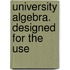 University Algebra. Designed For The Use