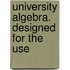 University Algebra. Designed For The Use