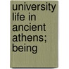 University Life In Ancient Athens; Being door W.W. 1834-1914 Capes