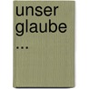 Unser Glaube ... by Rudolph Schramm