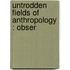 Untrodden Fields Of Anthropology : Obser