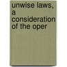 Unwise Laws, A Consideration Of The Oper by Lewis H. Blair