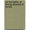 Up The Baltic; Or Young America In Norwa by Unknown