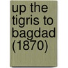 Up The Tigris To Bagdad (1870) door Onbekend