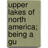 Upper Lakes Of North America; Being A Gu