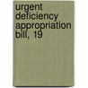 Urgent Deficiency Appropriation Bill, 19 by Unknown