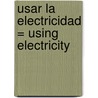 Usar la Electricidad = Using Electricity by Angela Rovston