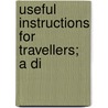 Useful Instructions For Travellers; A Di door Onbekend