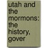 Utah And The Mormons: The History, Gover