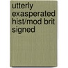 Utterly Exasperated Hist/Mod Brit Signed door Onbekend
