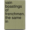 Vain Boastings Of Frenchmen. The Same In door Onbekend
