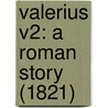 Valerius V2: A Roman Story (1821) door Onbekend