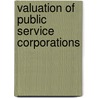 Valuation Of Public Service Corporations by Robert Harvey Whitten
