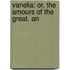 Vanelia: Or, The Amours Of The Great. An