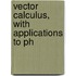 Vector Calculus, With Applications To Ph