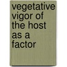 Vegetative Vigor Of The Host As A Factor door M.A.B. 1894 Raines