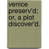 Venice Preserv'd; Or, A Plot Discover'd. door Onbekend