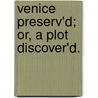 Venice Preserv'd; Or, A Plot Discover'd. door Thomas Otway