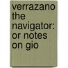Verrazano The Navigator: Or Notes On Gio door Onbekend
