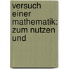 Versuch Einer Mathematik: Zum Nutzen Und door Johann Georg Büsch