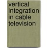 Vertical Integration In Cable Television door David Waterman