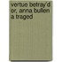 Vertue Betray'd Or, Anna Bullen A Traged